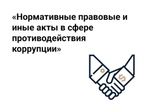 Нормативные правовые и иные акты в сфере противодействия коррупции