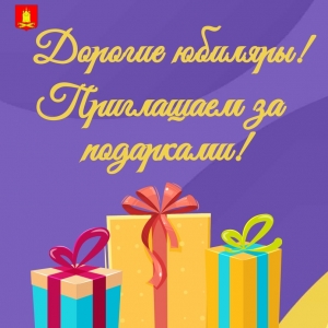 Дорогие юбиляры, приглашаем за подарками!