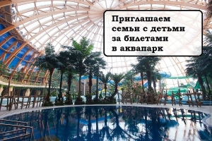 Приглашаем семьи с детьми посетить аквапарк!